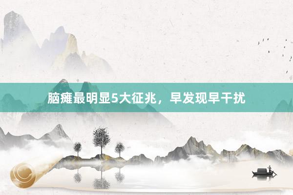 脑瘫最明显5大征兆，早发现早干扰